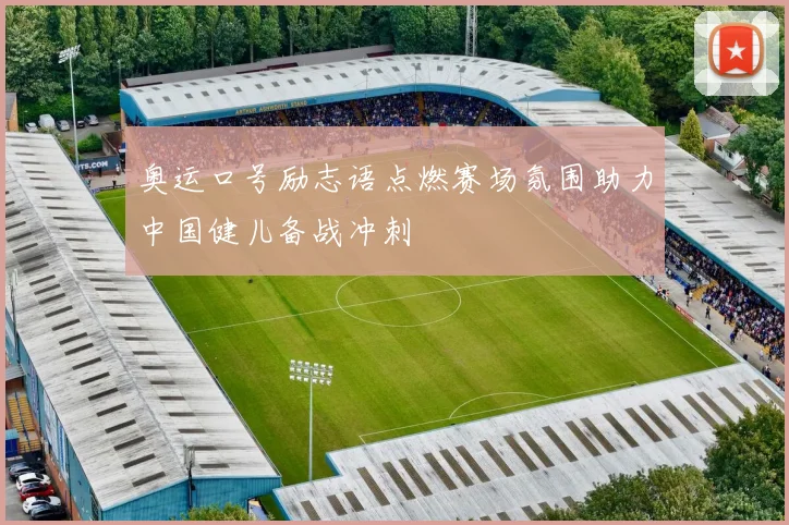 奥运口号励志语点燃赛场氛围助力中国健儿备战冲刺
